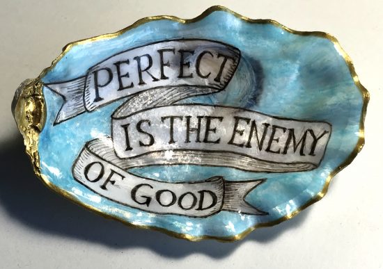 oyster shell painting "perfect is the enemy of good"